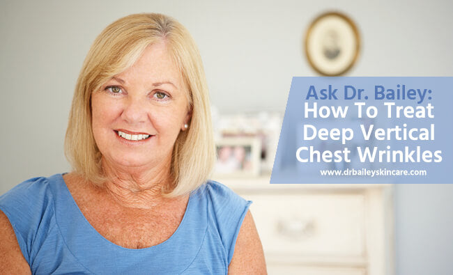 Ask Dr. Bailey: How to Treat Deep Vertical Chest Wrinkles