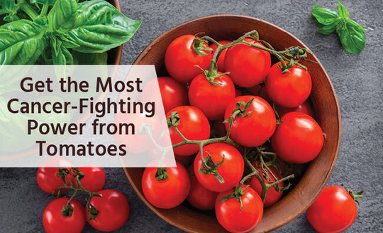get the most cancer-fighting power from tomatoes